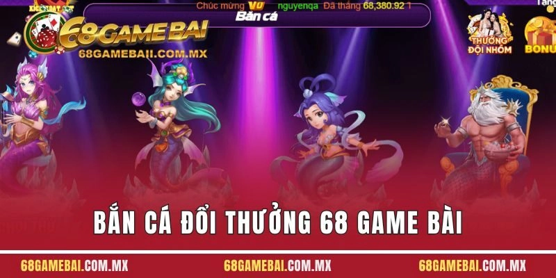 Bắn Cá Đổi Thưởng 68 Game Bài – Trải Nghiệm Săn Cá Đỉnh Cao