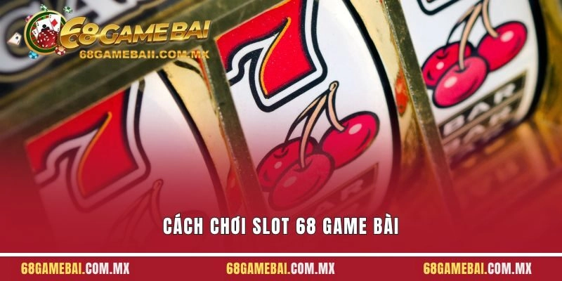 Hướng Dẫn Cách Chơi Slot 68 Game Bài Từ Tay Mơ Lên Cao Thủ