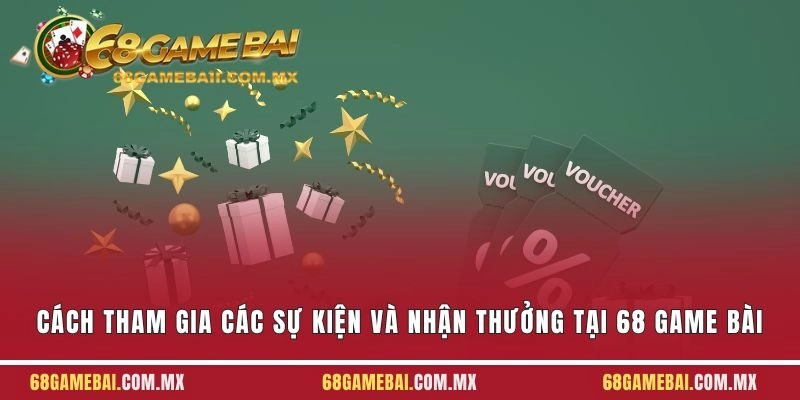 Cách Tham Gia Các Sự Kiện Và Nhận Thưởng Tại 68 Game Bài
