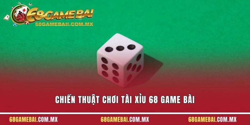 Tổng Hợp Chiến Thuật Chơi Tài Xỉu 68 Game Bài Bất Bại