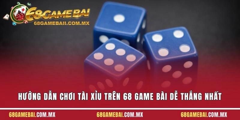 Hướng Dẫn Chơi Tài Xỉu Trên 68 Game Bài Dễ Thắng Nhất 2025