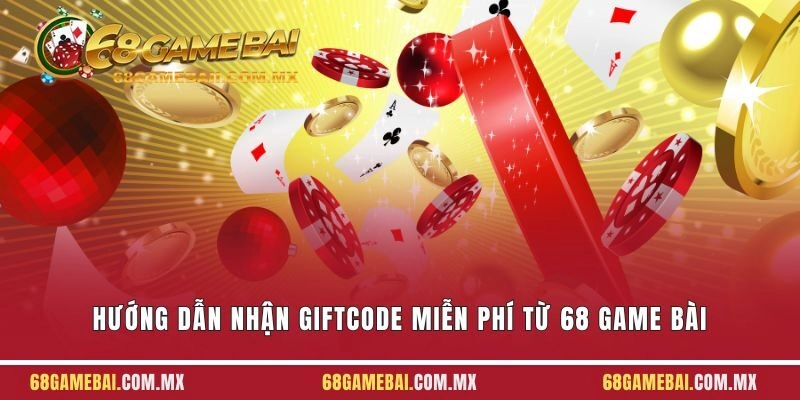 Hướng Dẫn Nhận Giftcode Miễn Phí Từ 68 Game Bài Chi Tiết