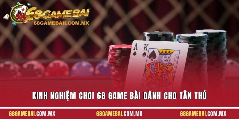 Kinh Nghiệm Chơi 68 Game Bài Dành Cho Tân Thủ Cực Hay