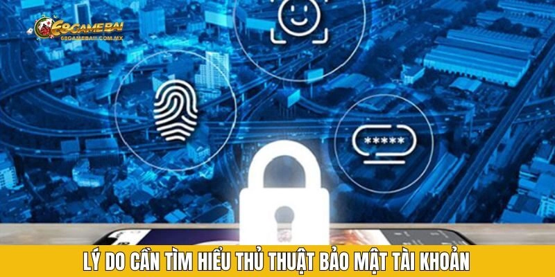 Lý do cần tìm hiểu thủ thuật bảo mật tài khoản