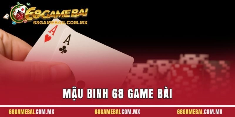 Mậu Binh 68 Game Bài - Siêu Phẩm Giải Trí Số 1 Tại Châu Á