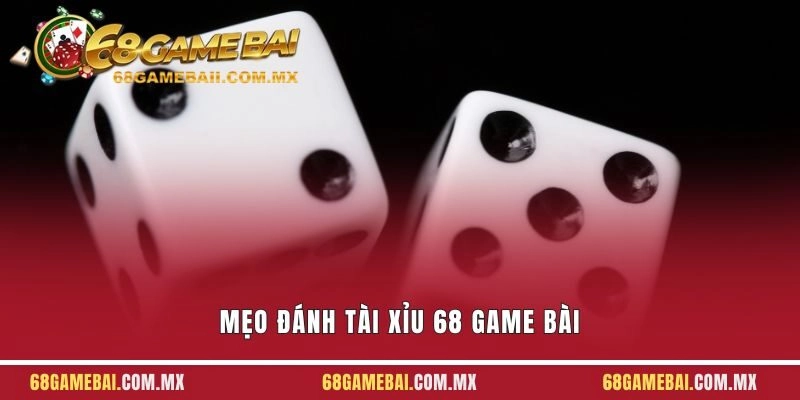 Mẹo Đánh Tài Xỉu 68 Game Bài – Bí Quyết Không Nên Bỏ Lỡ