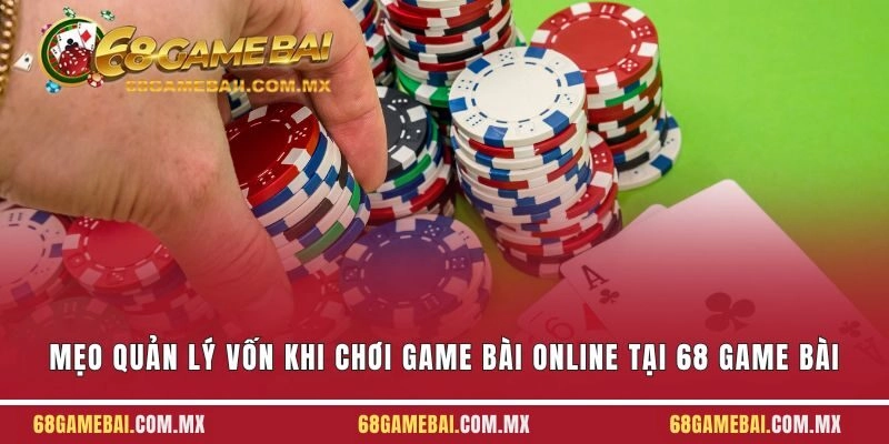 Mẹo Quản Lý Vốn Khi Chơi Game Bài Online Tại 68 Game Bài