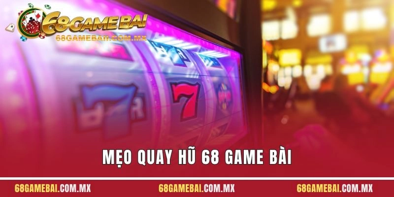 Mẹo Quay Hũ 68 Game Bài - Tuyệt Kỹ Bật Mí Bởi Cao Thủ