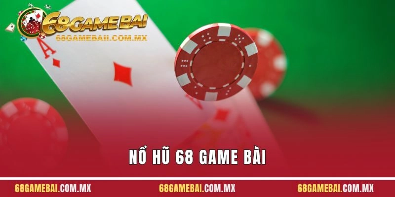 Nổ Hũ 68 Game Bài - Khám Phá Chuyên Mục Ăn Khách Nhất