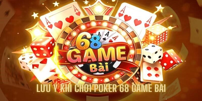 Tổng hợp lưu ý khi tận hưởng Poker 68 Game Bài