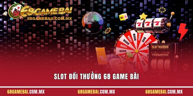 Slot Đổi Thưởng 68 Game Bài - Tham Gia Quay Hũ Trúng Jackpot
