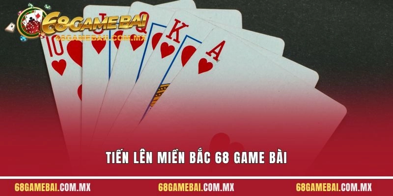 Tiến Lên Miền Bắc 68 Game Bài - Hướng Dẫn Quy Định Cách Chơi