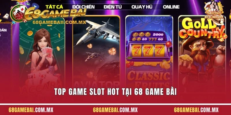Top Game Slot Hot Tại 68 Game Bài - 3 Trò Chơi Tiêu Biểu